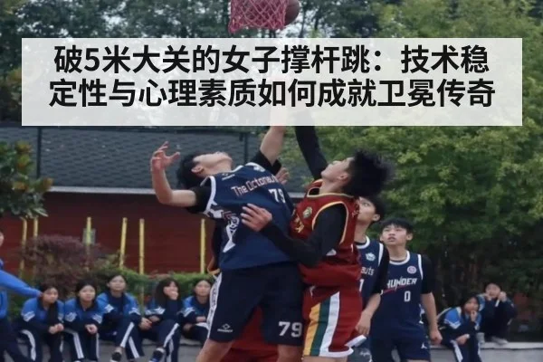破5米大关的女子撑杆跳：技术稳定性与心理素质如何成就卫冕传奇 | kaiyun